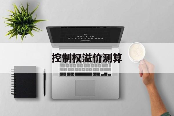 控制权溢价测算(控股权溢价一般多少合适)新余市