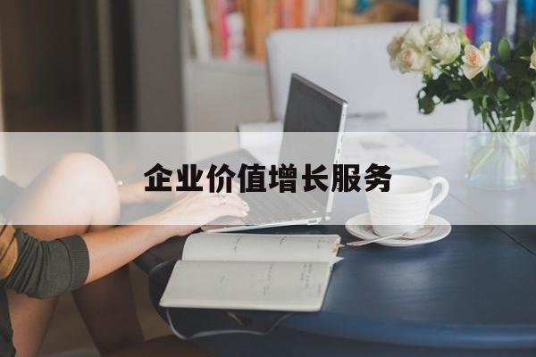 企业价值增长服务(企业价值三种计算公式)新余市